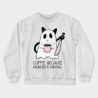 Coffee. Because murder is wrong Crewneck Sweatshirt